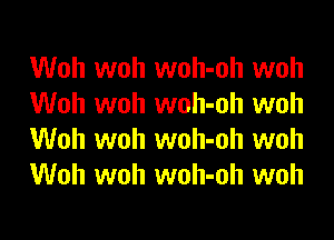 Woh woh woh-oh woh
Woh woh woh-oh woh
Woh woh woh-oh woh
Woh woh woh-oh woh