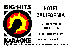 BIG'HITS HOTEL
'7 V CALIFORNIA

IN THE STYLE OF
THE EAGLES

L A Felderi Henley! Frey

WOKE Warner'IChappell NA

blghnskaraokc.com o CIDA P'oducliOIs m, ml 201 I