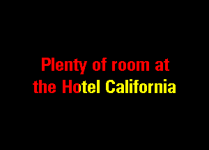 Plenty of room at

the Hotel California