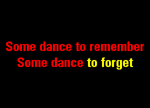 Some dance to remember

Some dance to forget
