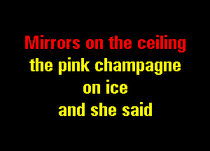 Mirrors on the ceiling
the pink champagne

on ice
and she said