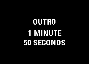 OUTRO

1 MINUTE
50 SECONDS