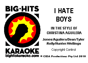 BIG'HITS ' HATE
'7 V BOYS

IN THE SIYLE 0F
CHRISTINA AGUILERA

JonesiAguilerameamT y1er
L A MellyMunterNIellings

WOKE C opyr Igm Control

blghnskaraokc.com o CIDA P'oducliOIs m, mi 2010