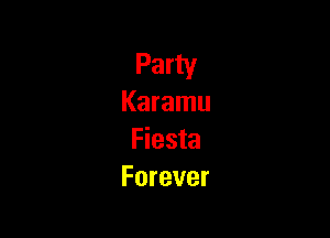 Party
Karamu

Fiesta
Forever