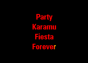 Party
Karamu

Fiesta
Forever