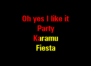 Oh yes I like it
Party

Karamu
Fiesta