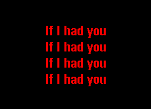 If I had you
If I had you

If I had you
If I had you