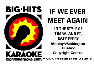 BIG'H'TS IF WE EVER
V V MEET AGAIN

IN THE STYLE 0F
TIMBALAND FT.
KATY PERRY

MosleyJWashington
k A JBusbee

KARAOKE Copyright Control

blghnakamke-m 9 CIDA Productions Pt, ltd 2010