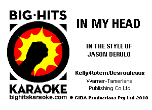 BIG ng IN MY HEAD

IN THE STYLE 0F
JASON DERULO

A KellyJ'RotemJ'Desrouleaux
Warner-Tamerlane

KARAOKE Publishing Co Ltd

bighilskaraoke. com a cum Productions Pq Ltd 2010