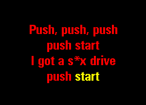 Push,push,push
push start

I got a s9ex drive
push start