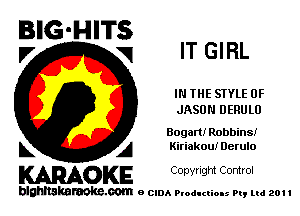 BIG'HITS
.7 q IT GIRL

IN THE STYLE 0F
JASON DERULU

Bogart! Robbinsi

L A Kiriakou! Derulo
WOKE Copynght Control

blghnskaraokc.com o CIDA P'oducliOIs m, ml 201 I
