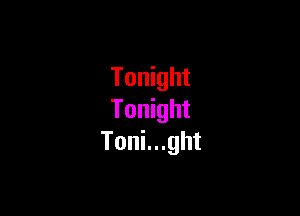 Tonight

Tonight
Tonlnght