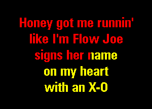 Honey got me runnin'
like I'm Flow Joe

signs her name
on my heart
with an X-O