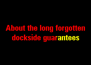 About the long forgotten

dockside guarantees