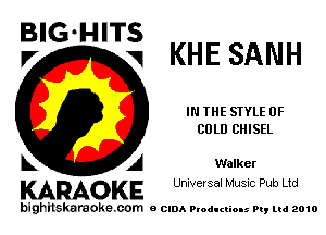 BIG HITS
V KHE SANH

IN THE STYLE 0F
COLD CHISEL

A Walker

KARAOKE Universal Music Pub Ltd

bighitskaraoke com o CIDA Productions Pt, mi 2010