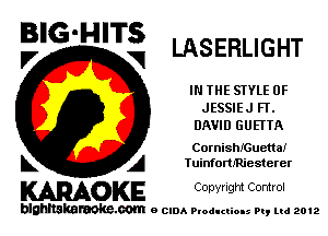 B'G'H'Ts LASERLIGHT

IN THE SIYLE 0F
JESSIE J FT.
DAVID GUEI'TA
CornishIGuettaj
L A TuinfomRiesterer

WOKE Copyright Control

blghnskaraokc.com o CIDA P'oducliOIs m, mi 2012