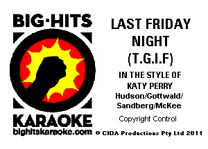 BIG-HITS LAST FRIDAY

'7 V NIGHT
(T.G.I.F)

IN THE STYLE 0F

KATY PERRY
HudsonIGottwaldI
L A SandberngcKee

KARAOKE Copwlgm Control

blghnskaraokc.com o CIDA P'oducliOIs m, ml 201 I