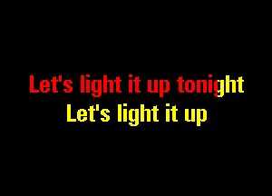 Let's light it up tonight

Let's light it up