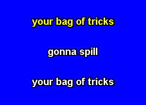 your bag of tricks

gonna spill

your bag of tricks