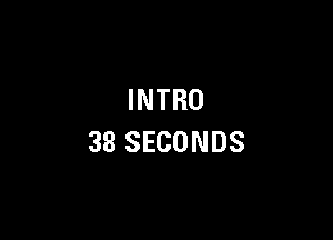 INTRO

38 SECONDS