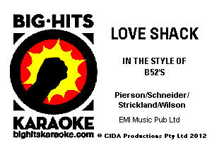 E'G'H'Ti LOVE SHACK

IN THE STYLE 0F
352's

PiersonISchneiderI
L A Stricklandlmlson

WOKE EM! MUSIC Pub Ltd

blghnskaraokc.com o CIDA P'oducliOIs m, mi 2012