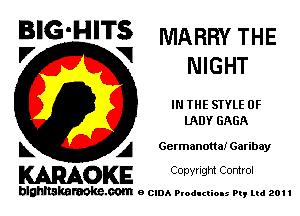 BIG'HITS MARRYTHE
'7 V NIGHT

IN THE STYLE 0F
IADY GAGA

L A Germanoua! Garibay

WOKE C opyr Igm Control

blghnskaraokc.com o CIDA P'oducliOIs m, ml 201 I