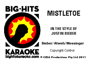 BIG'HITS
,7 V IVIISTLETOE

IN THE STYLE 0F
JUSTIN BIEBER

L A Bicberl Atweh! Messinger

WOKE C opyr Igm Control

blghnskaraokc.com o CIDA P'oducliOIs m, ml 201 I