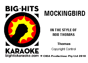 BIG HITS

P' V MOCKINGBIRD
IN THE STYLE 0F
ROB THOMAS
k A Thomas

KARAOKE CODYright Control

bighitskaraoke com ecmAP odI cums m, mi 2010