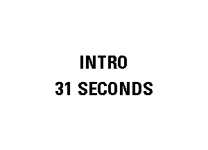 INTRO
31 SECONDS