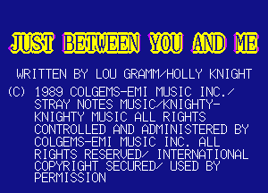 mmmmm

WRITTEN BY LOU GRQMM HOLLY KNIGHT

(C) 1989 COLGEMS-EMI MUSIC INC.
STRQY NOTES MUSIC KNIGHTY-
KNIGHTY MUSIC QLL RIGHTS
CONTROLLED 9ND QDMINISTERED BY
COLGEMS-EMI MUSIC INC. QLL

RIGHTS RESERUED INTERNQTIONQL
COPYRIGHT SECURED USED BY
PERMISSION
