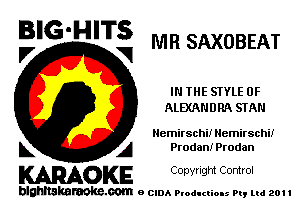 BIG-HITS
V V MR SAXOBEAT

IN THE SIYLE 0F
ALEXANDRA STAN

Hemirschi! Nemirschii

L A Prodani Prodan
WOKE Copynght Control

blghnskaraokc.com o CIDA P'oducliOIs m, ml 201 I