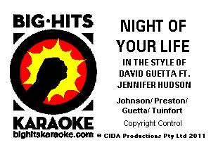 BIG'HITS NIGHT OF
'7 V YOURLIFE

IN THE STYLE OF
DAVID GUEI'TA FT.
JENNIFER HUDSON

L A Johnson! Preston!
Guetta! Tuinfort

WOKE COpyrIgm Control

blghnskaraokc.com o CIDA P'oducliOIs m, ml 201 I