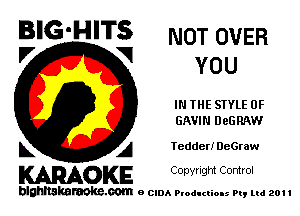 BIG'HITS NOT OVER
'7 V YOU

IN THE STYLE 0F
GAVIN DeGRAW

L A Tedder! DeGraw

WOKE C opyr Igm Control

blghnskaraokc.com o CIDA P'oducliOIs m, ml 201 I