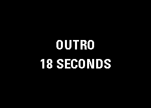 OUTRO

18 SECONDS