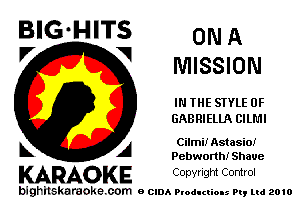 V V MISSION

IN THE STYLE 0F
GABRIELLA CILMI

A Cilmi! Astasio!
Pebworth! Shave

KARAOKE Copyright Control

bighilskaraoke. com a cum Productions Pq Ltd 2010