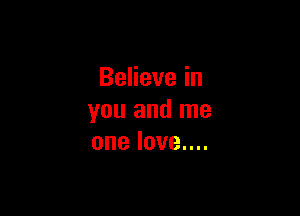 Believe in

you and me
oneloveu