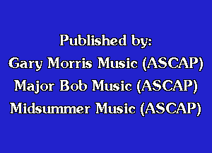 Published bgn
Gary Morris Music (ASCAP)
Major Bob Music (ASCAP)
Midsummer Music (ASCAP)
