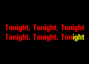 Tonight, Tonight, Tonight

Tonight, Tonight, Tonight