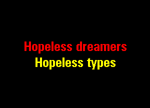 Hopeless dreamers

Hopeless types