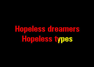 Hopeless dreamers

Hopeless types