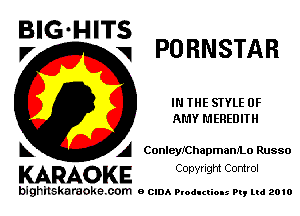 BIG HITS
V PORNSTAR

IN THE STYLE 0F
AMY MEREDITH

A ConleyIChapmamLo Russo

KARAOKE Conyright Control

bighilskaraoke. com a cum Productions Pq Ltd 2010