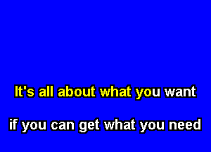 It's all about what you want

if you can get what you need