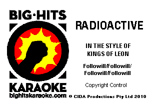 BIG'HITS
l7 V1 RADIOACTIVE

IN THE STYLE 0F
KINGS OF LEON

Followilbfollowill!
L A Followillfollowill

WOKE C opyr Igm Control

blghnskaraokc.com o CIDA P'oducliOIs m, mi 2010