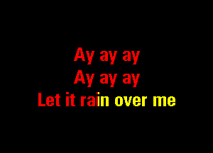 Av av av

Ayayay
Let it rain over me