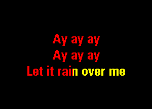 Av av av

Ayayay
Let it rain over me