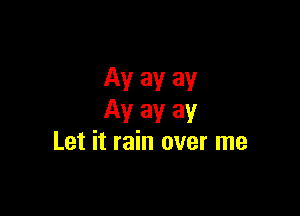 Av av av

Ayayay
Let it rain over me