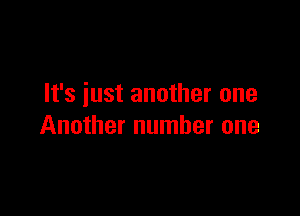 It's just another one

Another number one