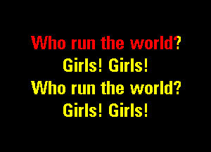 Who run the world?
Girls! Girls!

Who run the world?
Girls! Girls!