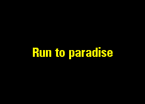 Run to paradise