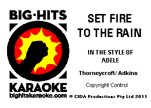 BIG'HITS SET FIRE

'7 V TO THE RAIN
IN THE STYLE 0F
ADELE
L A Ihorneycroft! Adkins

WOKE C opyr Igm Control

blghnskaraokc.com o CIDA P'oducliOIs m, ml 201 I